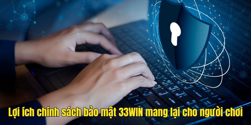 Lợi ích chính sách bảo mật 33WIN