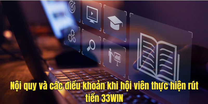 Nội quy và điều khoản rút tiền 33WIN