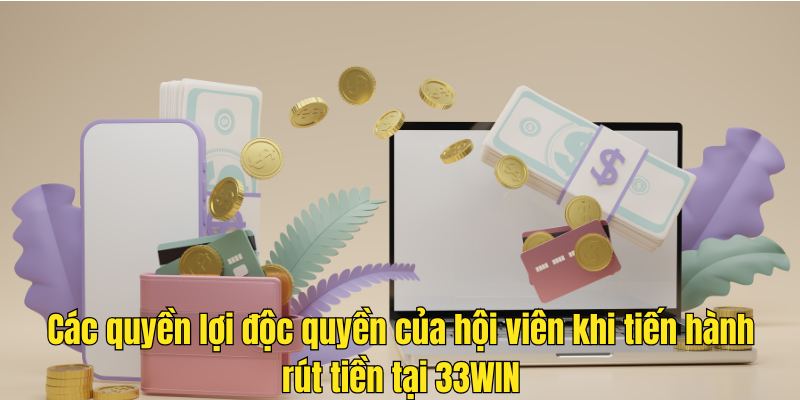 Quyền lợi khi rút tiền 33WIN